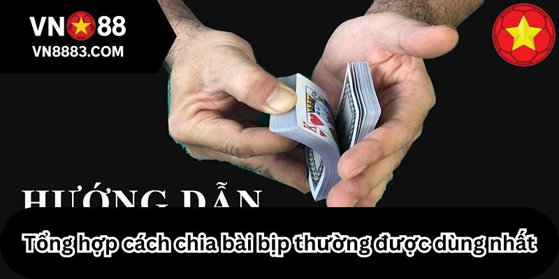 Tổng hợp cách chia bài bịp thường được dùng nhất