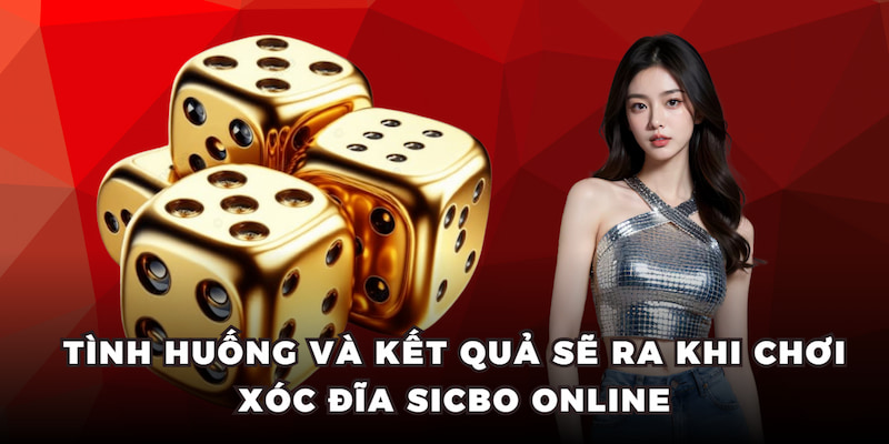 Tình huống và kết quả sẽ ra khi chơi xóc đĩa Sicbo online