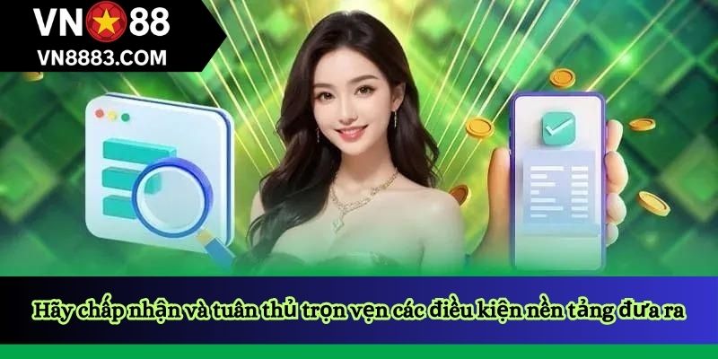 Hãy chấp nhận và tuân thủ trọn vẹn các điều kiện nền tảng đưa ra