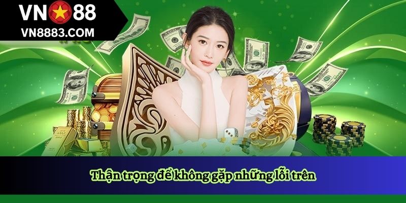 Thận trọng để không gặp những lỗi trên