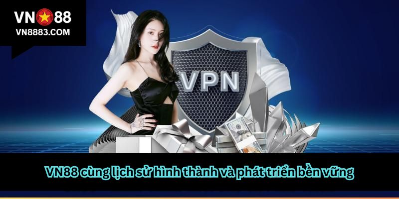 VN88 cùng lịch sử hình thành và phát triển bền vững