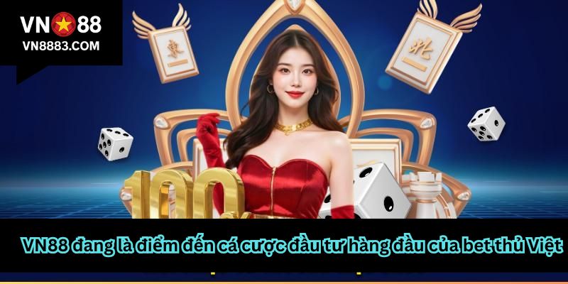 VN88 đang là điểm đến cá cược đầu tư hàng đầu của bet thủ Việt